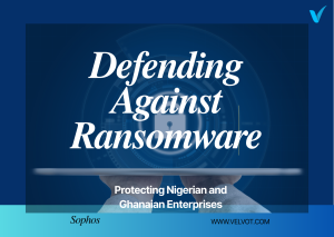 Defending Nigerian & Ghanaian Businesses Against Ransomware with Sophos